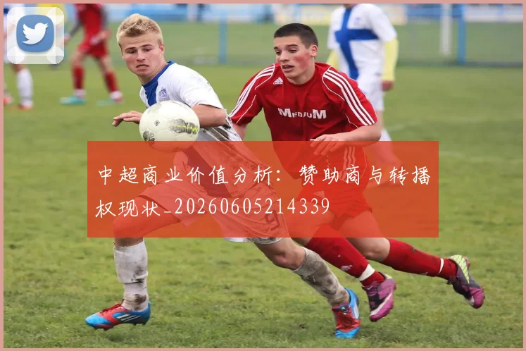 中超商业价值分析：赞助商与转播权现状_20260605214339