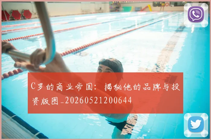 C罗的商业帝国：揭秘他的品牌与投资版图_20260521200644