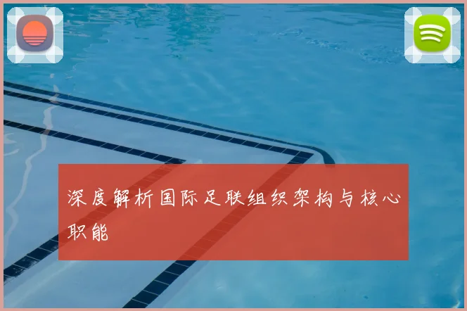 深度解析国际足联组织架构与核心职能
