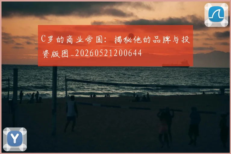 C罗的商业帝国：揭秘他的品牌与投资版图_20260521200644