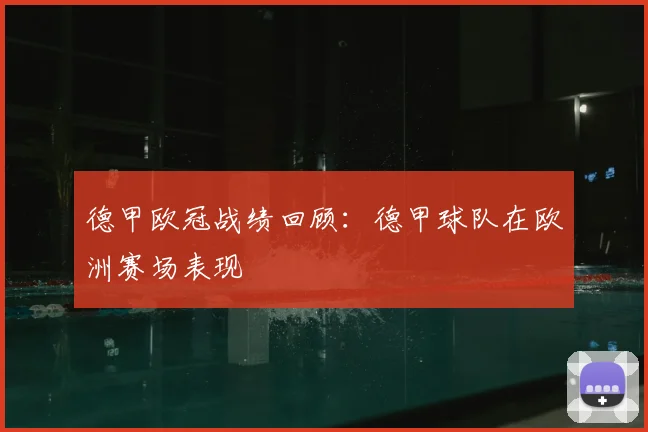 德甲欧冠战绩回顾：德甲球队在欧洲赛场表现