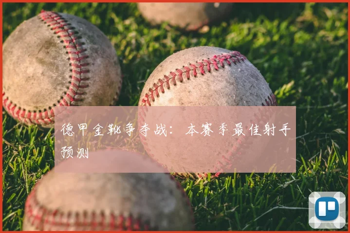 德甲金靴争夺战：本赛季最佳射手预测