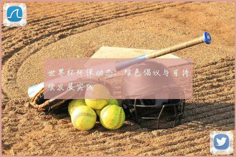 世界杯环保动态：绿色倡议与可持续发展实践
