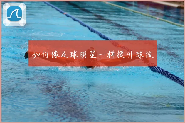 如何像足球明星一样提升球技