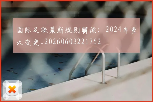 国际足联最新规则解读:2024年重大变更_20260603221752