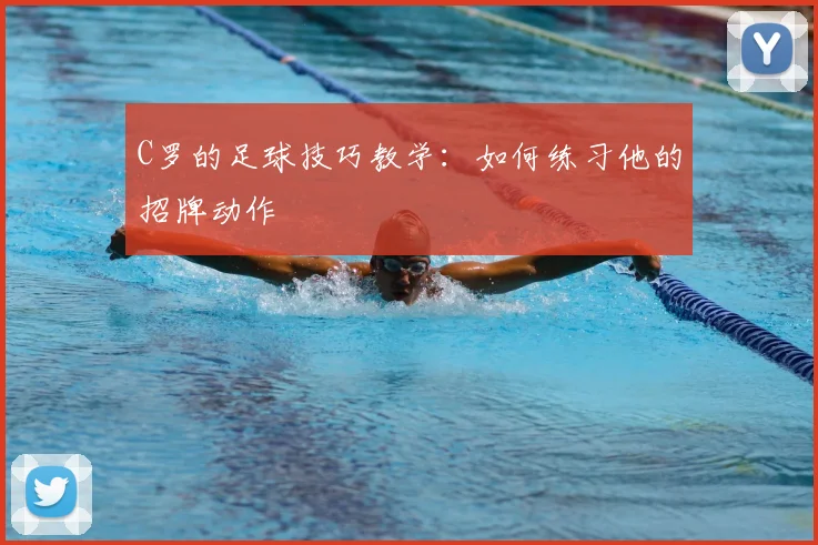C罗的足球技巧教学：如何练习他的招牌动作